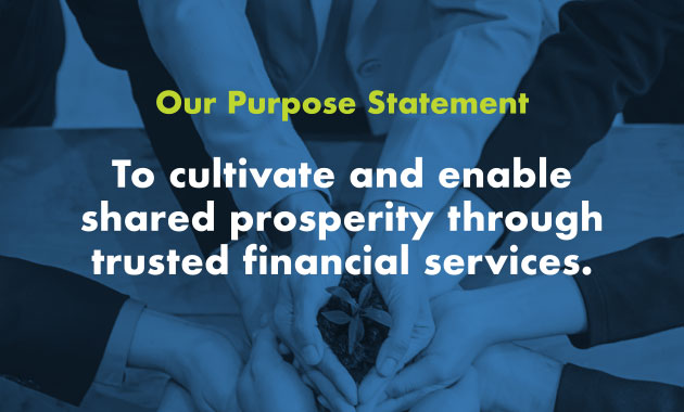 Our Purpose Statement: To cultivate and enable shared prosperity through trusted financial services.